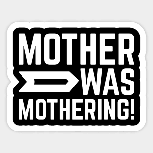 Mother Was Mothering! Sticker